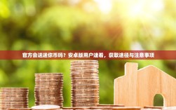 官方会送迷你币吗？安卓版用户速看，获取途径与注意事项