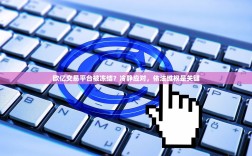 欧亿交易平台被冻结？冷静应对，依法维权是关键