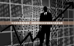 以太坊价格会否暴跌？深度剖析背后的多重因素与未来走向