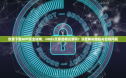 欧意下载APP安全指南，OKEx交易会被记录吗？深度解析隐私与合规问题