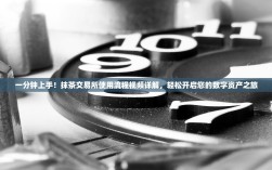 一分钟上手！抹茶交易所使用流程视频详解，轻松开启您的数字资产之旅