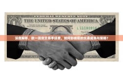 深度解析，欧一现货交易手续费，如何影响您的交易成本与策略？