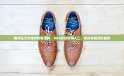 解锁亿万女性的优雅密码，OKX女鞋官网入口，您的专属时尚起点