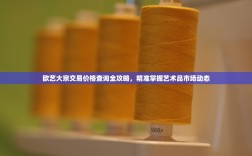 欧艺大宗交易价格查询全攻略，精准掌握艺术品市场动态