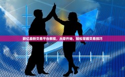 欧亿最新交易平台教程，从零开始，轻松掌握交易技巧