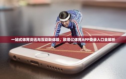 一站式体育资讯与互动新体验，欧易亿体育APP登录入口全解析