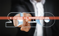 欧一平台下载指南，安全、高效获取所需资源的实用教程