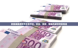 欧服美服游戏币交易平台，安全、高效、便捷的虚拟财富枢纽