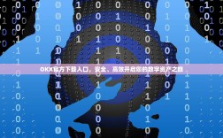 OKX官方下载入口，安全、高效开启您的数字资产之旅