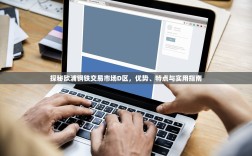 探秘欧浦钢铁交易市场D区，优势、特点与实用指南