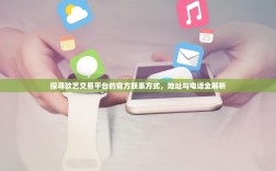 探寻欧艺交易平台的官方联系方式，地址与电话全解析