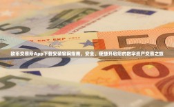 欧币交易所App下载安装官网指南，安全、便捷开启您的数字资产交易之旅
