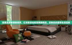 探索品质家居新境界，亿丰欧派衣柜官网旗舰店，定制你的理想生活空间