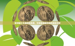 欧洲碳汇交易所排名榜，引领全球碳市场的绿色引擎