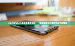 比心币安Web3卓与苹果通用吗？一文读懂跨平台兼容性与生态壁垒
