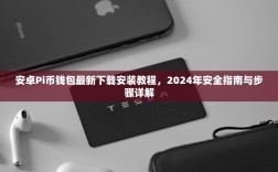 安卓Pi币钱包最新下载安装教程，2024年安全指南与步骤详解