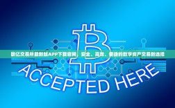 欧亿交易所最新版APP下载官网，安全、高效、便捷的数字资产交易新选择
