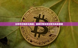 比特币价格风云再起，最新行情走势分析与未来展望