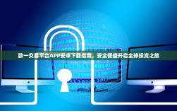 欧一交易平台APP安卓下载指南，安全便捷开启全球投资之旅