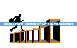 解锁全球投资新机遇，欧联交易所APP 2.0下载网址与核心功能深度解析