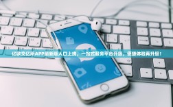 亿欧交亿所APP最新版入口上线，一站式服务平台升级，便捷体验再升级！