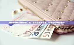 解锁欧洲支付新体验，推广欧钱包话术模板，助您轻松转化客户！