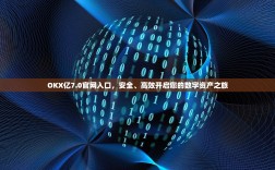 OKX亿7.0官网入口，安全、高效开启您的数字资产之旅