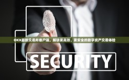 OKX最新交易所客户端，解锁更高效、更安全的数字资产交易体验
