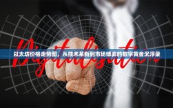 以太坊价格走势图，从技术革新到市场博弈的数字黄金沉浮录