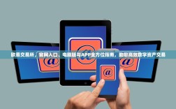 欧易交易所，官网入口、电脑版与APP全方位指南，助您高效数字资产交易