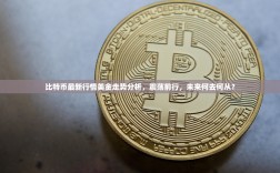 比特币最新行情美金走势分析，震荡前行，未来何去何从？