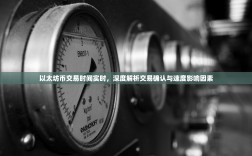 以太坊币交易时间实时，深度解析交易确认与速度影响因素