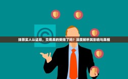 抹茶实人认证后，交易真的受限了吗？深度解析其影响与真相